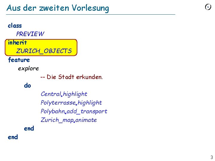 Aus der zweiten Vorlesung class PREVIEW inherit ZURICH_OBJECTS feature explore -- Die Stadt erkunden.