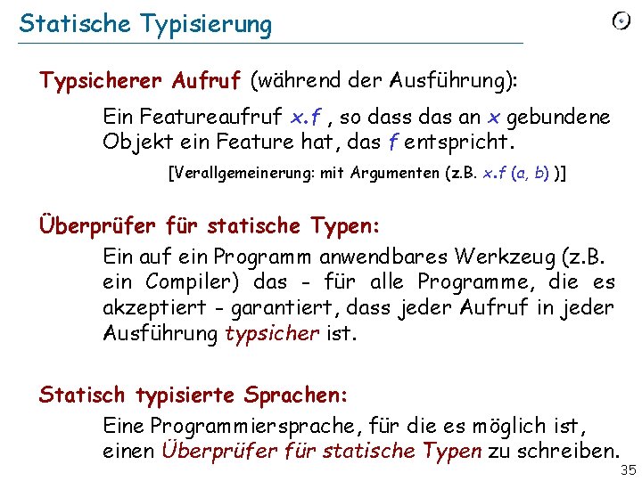 Statische Typisierung Typsicherer Aufruf (während der Ausführung): Ein Featureaufruf x. f , so dass