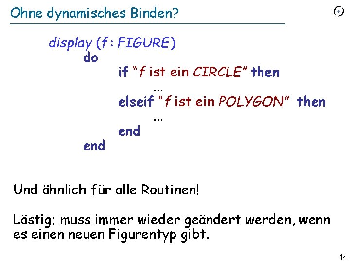 Ohne dynamisches Binden? display (f : FIGURE ) do if “f ist ein CIRCLE”