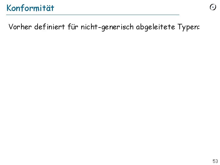 Konformität Vorher definiert für nicht-generisch abgeleitete Typen: 53 