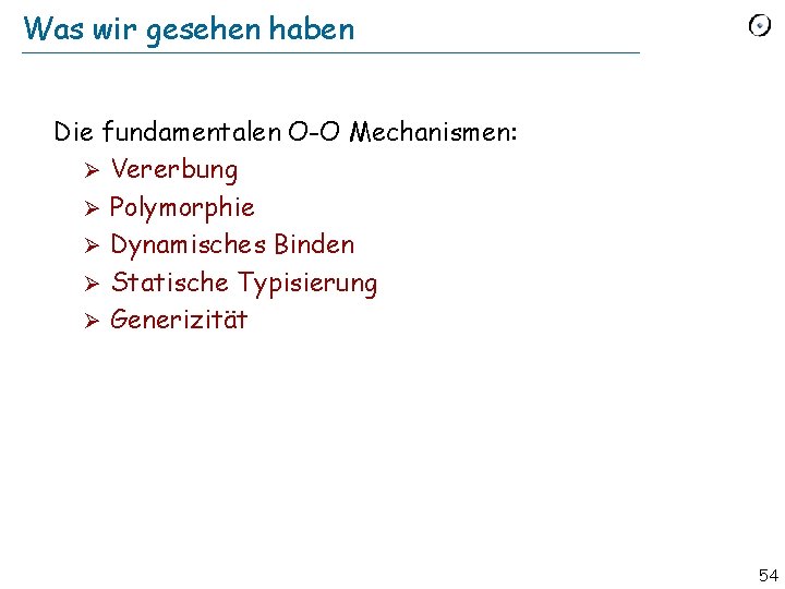 Was wir gesehen haben Die fundamentalen O-O Mechanismen: Ø Vererbung Ø Polymorphie Ø Dynamisches