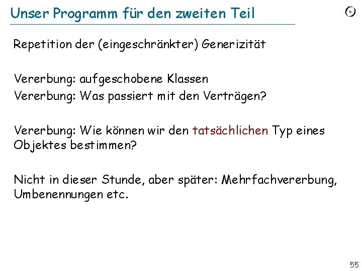 Unser Programm für den zweiten Teil Repetition der (eingeschränkter) Generizität Vererbung: aufgeschobene Klassen Vererbung: