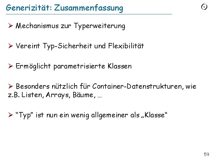 Generizität: Zusammenfassung Ø Mechanismus zur Typerweiterung Ø Vereint Typ-Sicherheit und Flexibilität Ø Ermöglicht parametrisierte