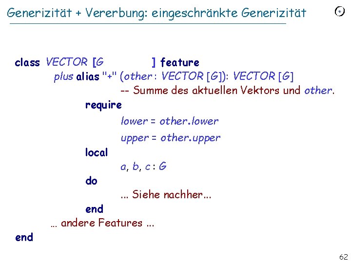 Generizität + Vererbung: eingeschränkte Generizität class VECTOR [G ] feature plus alias "+" (other