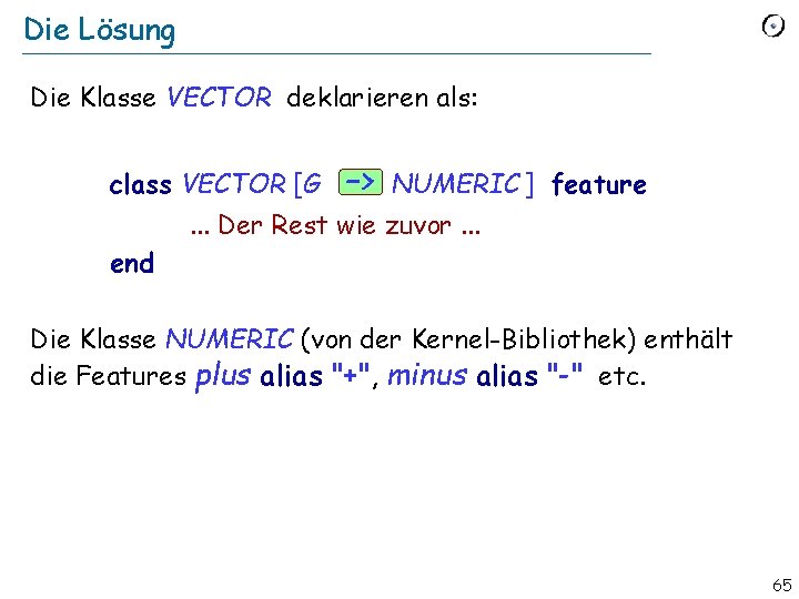 Die Lösung Die Klasse VECTOR deklarieren als: class VECTOR [G –> NUMERIC ] feature