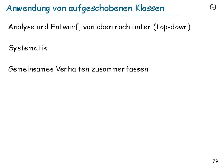 Anwendung von aufgeschobenen Klassen Analyse und Entwurf, von oben nach unten (top-down) Systematik Gemeinsames