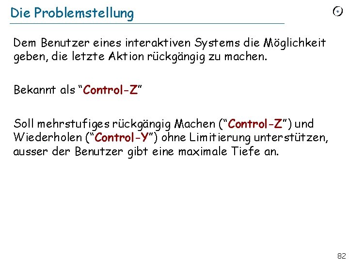 Die Problemstellung Dem Benutzer eines interaktiven Systems die Möglichkeit geben, die letzte Aktion rückgängig