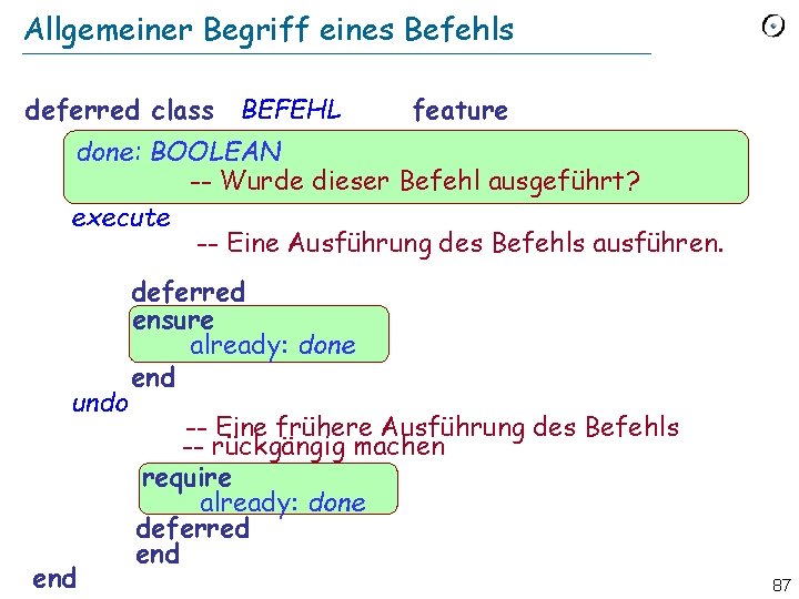 Allgemeiner Begriff eines Befehls deferred class BEFEHL feature done: BOOLEAN -- Wurde dieser Befehl