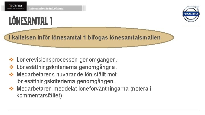 Lönesamtal 1 I kallelsen inför lönesamtal 1 bifogas lönesamtalsmallen v Lönerevisionsprocessen genomgången. v Lönesättningskriterierna