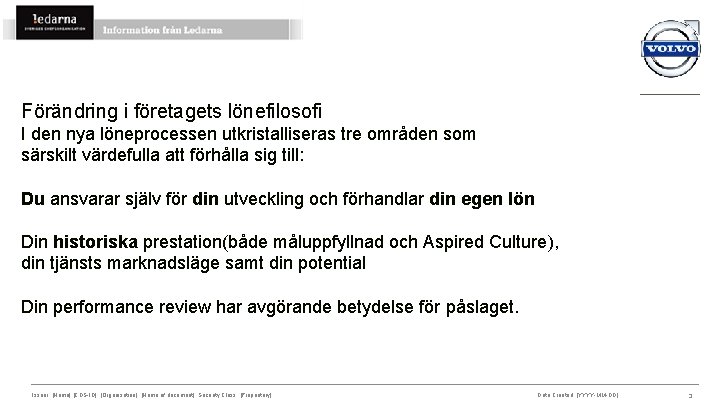 Förändring i företagets lönefilosofi I den nya löneprocessen utkristalliseras tre områden som särskilt värdefulla