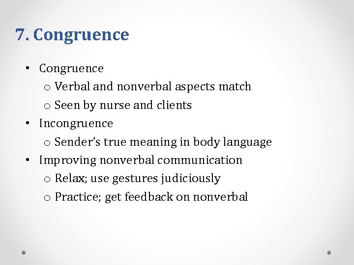 7. Congruence • Congruence o Verbal and nonverbal aspects match o Seen by nurse