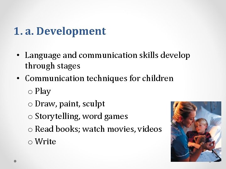 1. a. Development • Language and communication skills develop through stages • Communication techniques