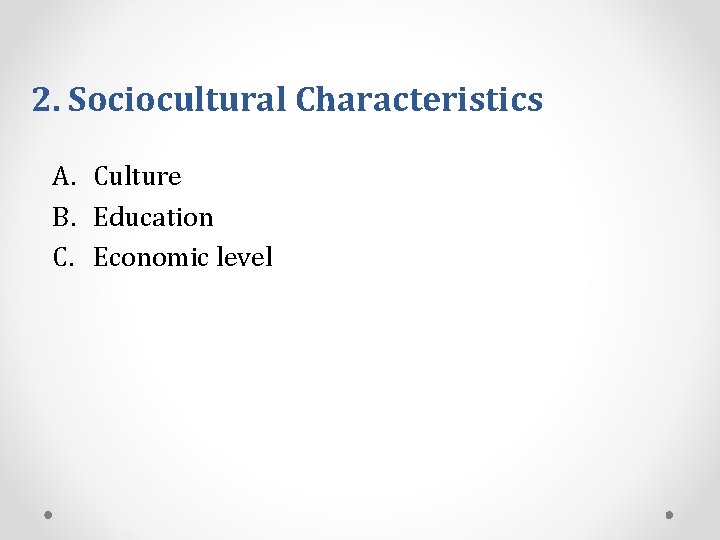 2. Sociocultural Characteristics A. Culture B. Education C. Economic level 