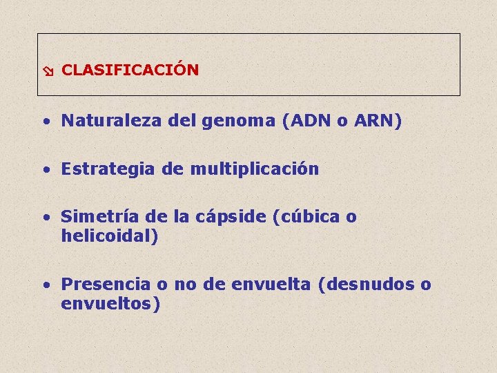  CLASIFICACIÓN • Naturaleza del genoma (ADN o ARN) • Estrategia de multiplicación •