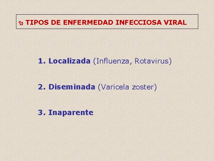  TIPOS DE ENFERMEDAD INFECCIOSA VIRAL 1. Localizada (Influenza, Rotavirus) 2. Diseminada (Varicela zoster)