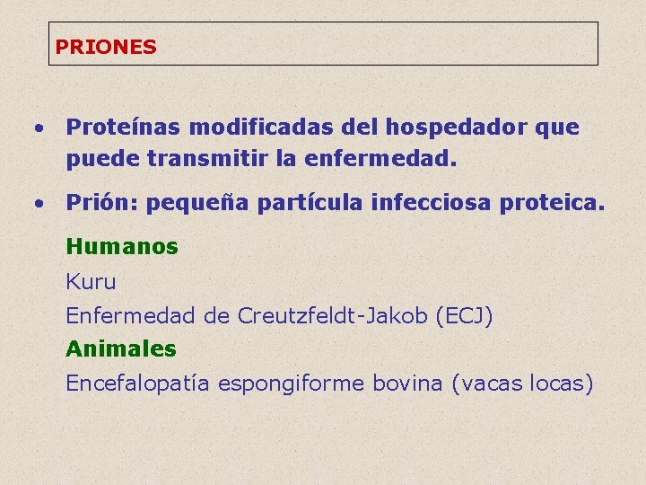 PRIONES • Proteínas modificadas del hospedador que puede transmitir la enfermedad. • Prión: pequeña