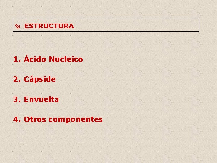  ESTRUCTURA 1. Ácido Nucleico 2. Cápside 3. Envuelta 4. Otros componentes 