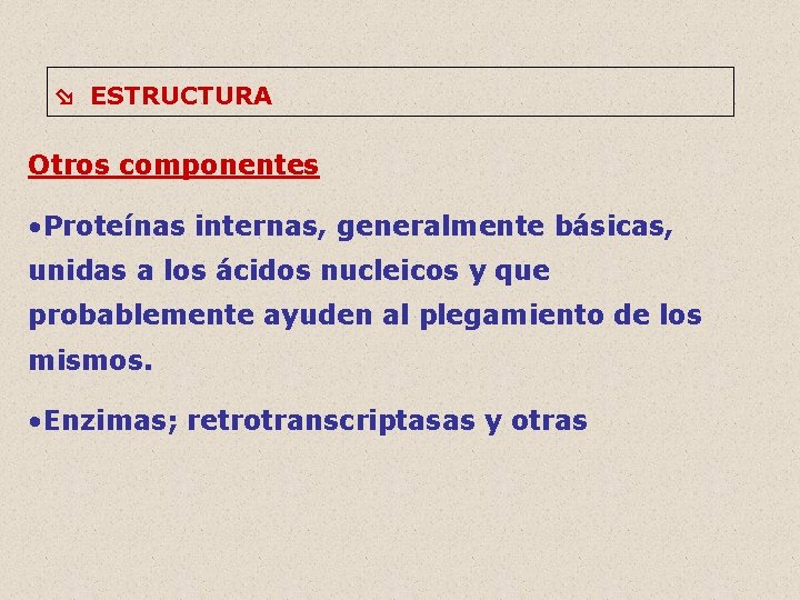  ESTRUCTURA Otros componentes • Proteínas internas, generalmente básicas, unidas a los ácidos nucleicos