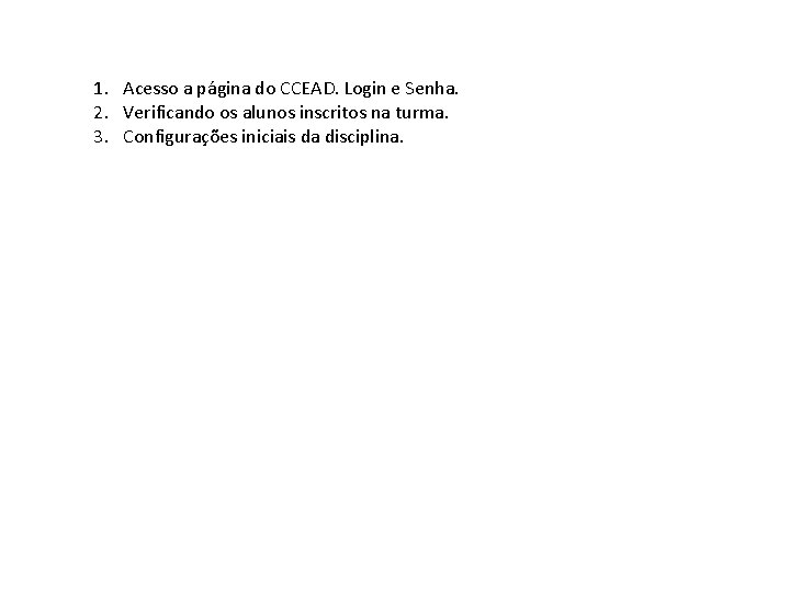 1. Acesso a página do CCEAD. Login e Senha. 2. Verificando os alunos inscritos