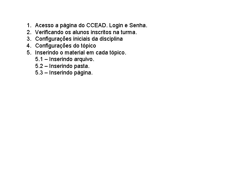 1. 2. 3. 4. 5. Acesso a página do CCEAD. Login e Senha. Verificando