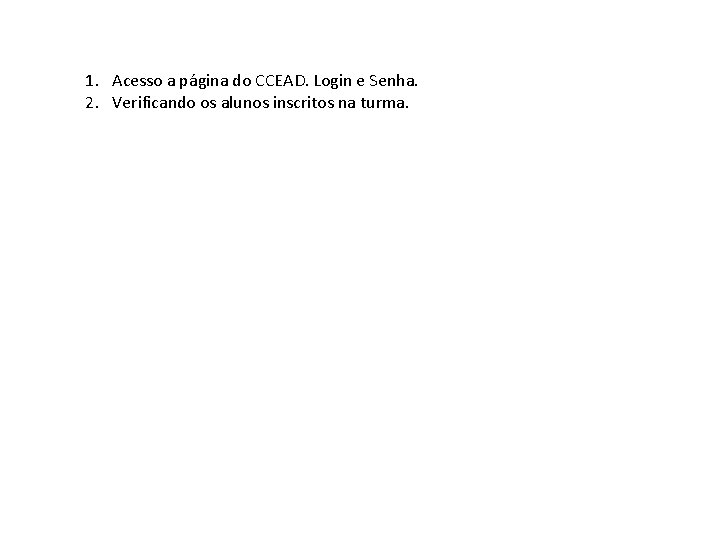 1. Acesso a página do CCEAD. Login e Senha. 2. Verificando os alunos inscritos