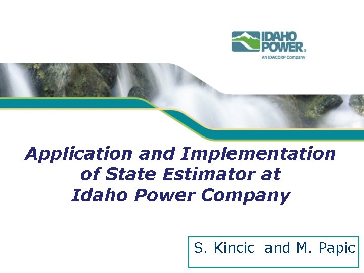 Application and Implementation of State Estimator at Idaho Power Company S. Kincic and M.