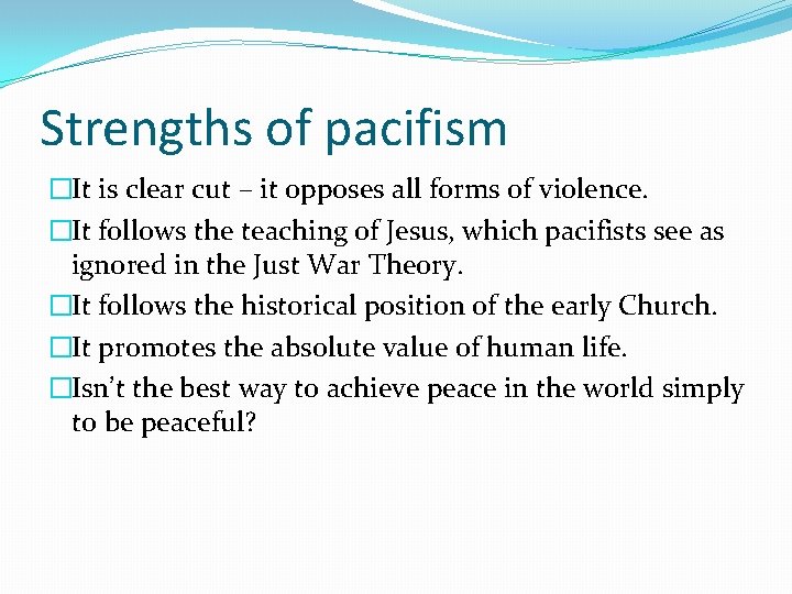 Strengths of pacifism �It is clear cut – it opposes all forms of violence.