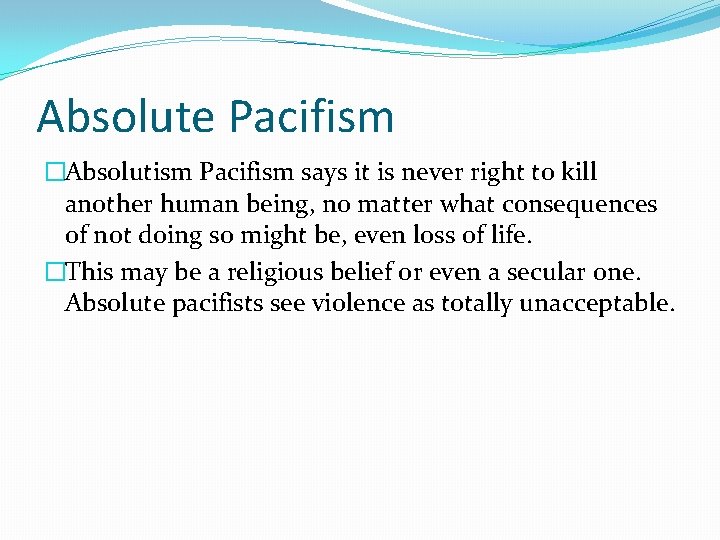 Absolute Pacifism �Absolutism Pacifism says it is never right to kill another human being,