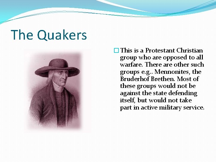 The Quakers �This is a Protestant Christian group who are opposed to all warfare.