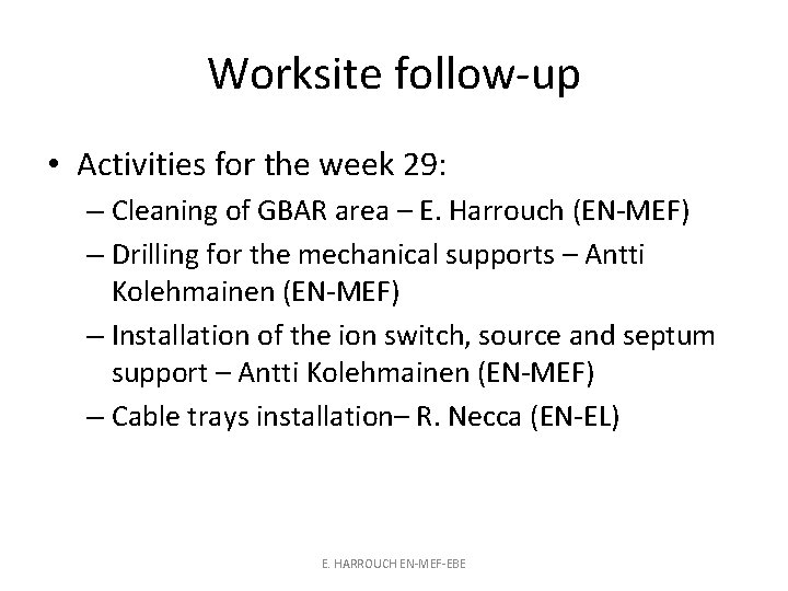 Worksite follow-up • Activities for the week 29: – Cleaning of GBAR area –