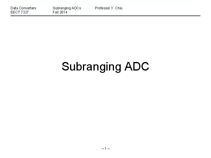 Data Converters EECT 7327 Subranging ADCs Fall 2014 Professor Y. Chiu Subranging ADC –