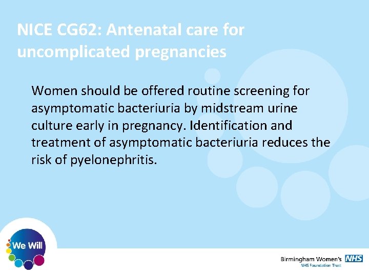 NICE CG 62: Antenatal care for uncomplicated pregnancies Women should be offered routine screening NICE CG 62: Antenatal care for uncomplicated pregnancies Women should be offered routine screening