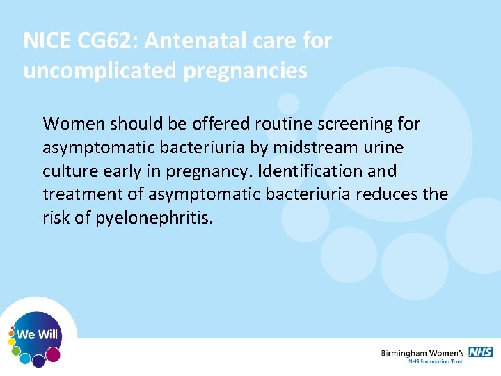 NICE CG 62: Antenatal care for uncomplicated pregnancies Women should be offered routine screening