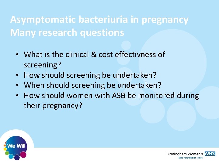 Asymptomatic bacteriuria in pregnancy Many research questions • What is the clinical & cost