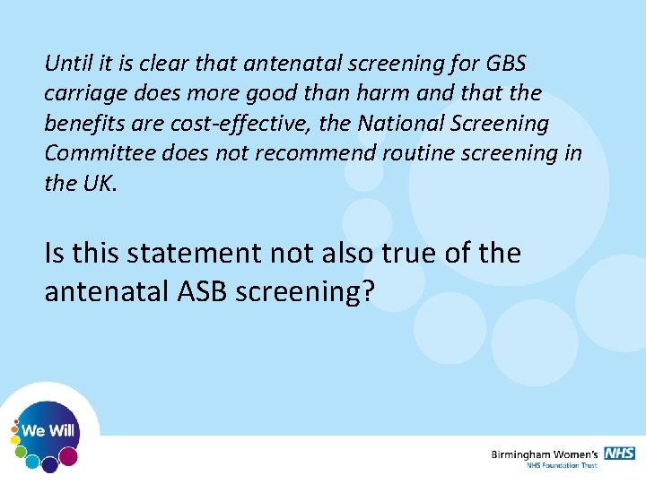 Until it is clear that antenatal screening for GBS carriage does more good than Until it is clear that antenatal screening for GBS carriage does more good than