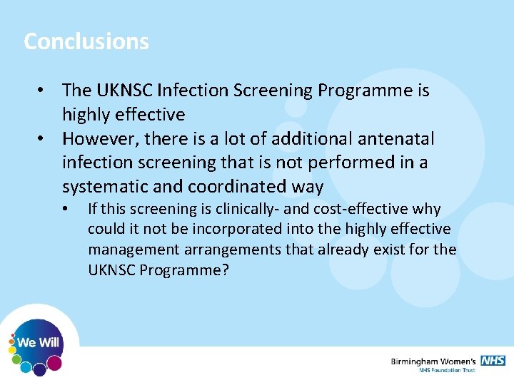 Conclusions • The UKNSC Infection Screening Programme is highly effective • However, there is Conclusions • The UKNSC Infection Screening Programme is highly effective • However, there is