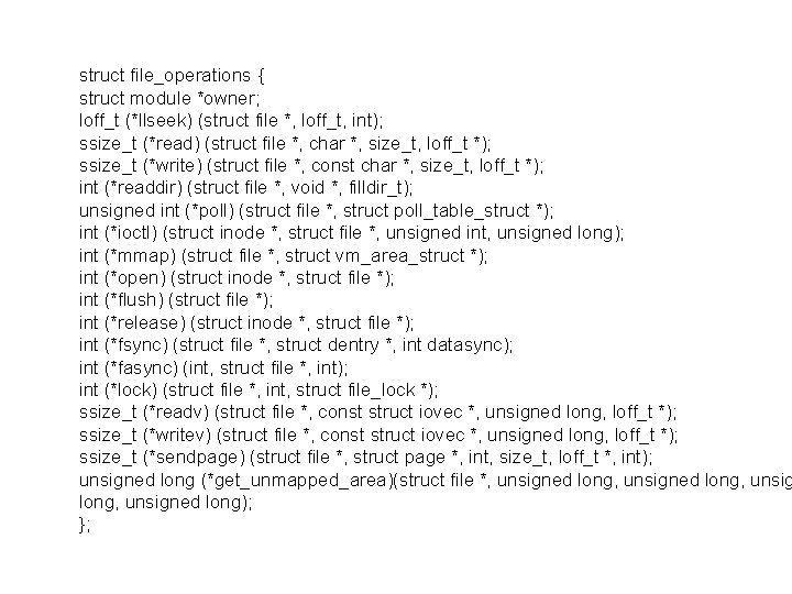 struct file_operations { struct module *owner; loff_t (*llseek) (struct file *, loff_t, int); ssize_t
