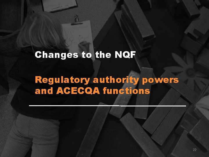 Changes to the NQF Regulatory authority powers and ACECQA functions 22 