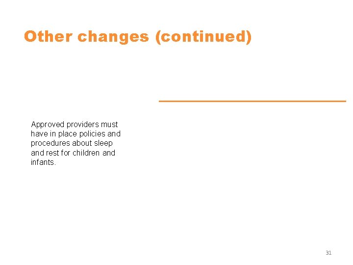 Other changes (continued) Approved providers must have in place policies and procedures about sleep