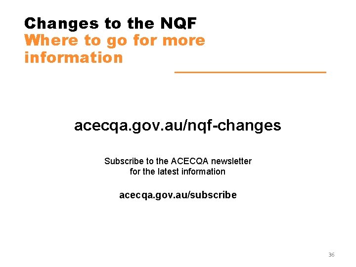 Changes to the NQF Where to go for more information acecqa. gov. au/nqf-changes Subscribe