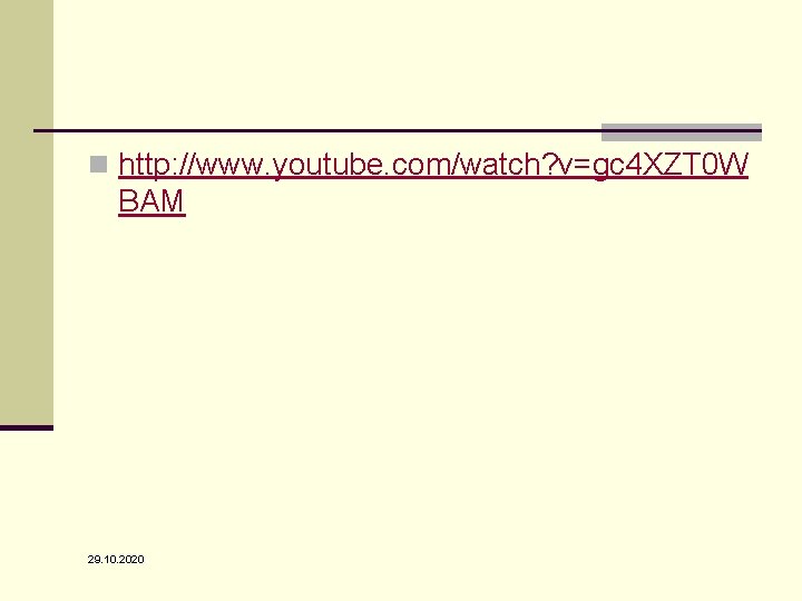 n http: //www. youtube. com/watch? v=gc 4 XZT 0 W BAM 29. 10. 2020 n http: //www. youtube. com/watch? v=gc 4 XZT 0 W BAM 29. 10. 2020