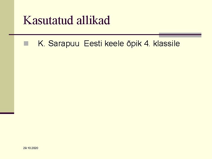 Kasutatud allikad n 29. 10. 2020 K. Sarapuu Eesti keele õpik 4. klassile Kasutatud allikad n 29. 10. 2020 K. Sarapuu Eesti keele õpik 4. klassile