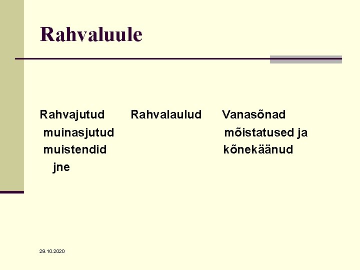 Rahvaluule Rahvajutud muinasjutud muistendid jne 29. 10. 2020 Rahvalaulud Vanasõnad mõistatused ja kõnekäänud Rahvaluule Rahvajutud muinasjutud muistendid jne 29. 10. 2020 Rahvalaulud Vanasõnad mõistatused ja kõnekäänud
