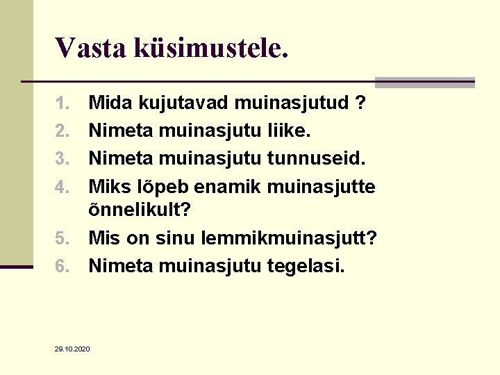 Vasta küsimustele. 1. 2. 3. 4. 5. 6. Mida kujutavad muinasjutud ? Nimeta muinasjutu Vasta küsimustele. 1. 2. 3. 4. 5. 6. Mida kujutavad muinasjutud ? Nimeta muinasjutu