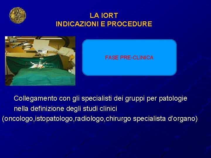 LA IORT INDICAZIONI E PROCEDURE FASE PRE-CLINICA Collegamento con gli specialisti dei gruppi per