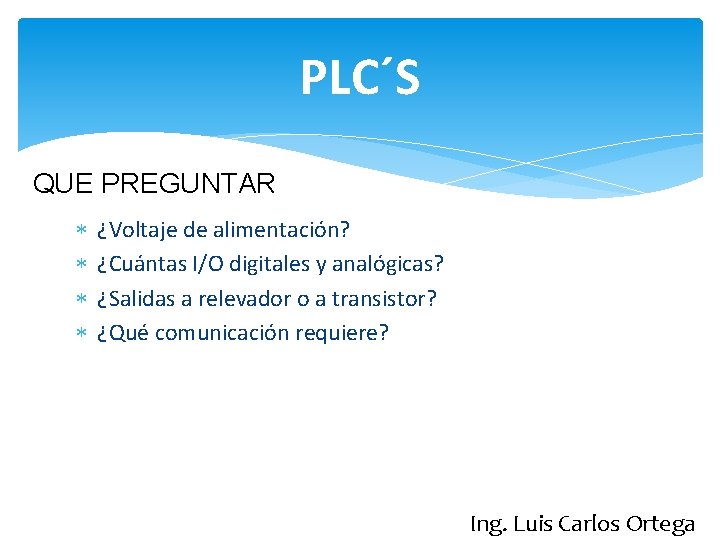 PLC´S QUE PREGUNTAR ¿Voltaje de alimentación? ¿Cuántas I/O digitales y analógicas? ¿Salidas a relevador