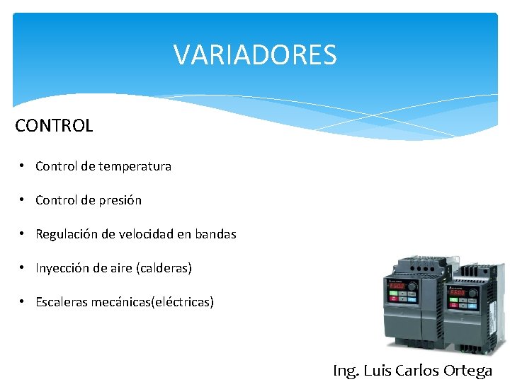 VARIADORES CONTROL • Control de temperatura • Control de presión • Regulación de velocidad
