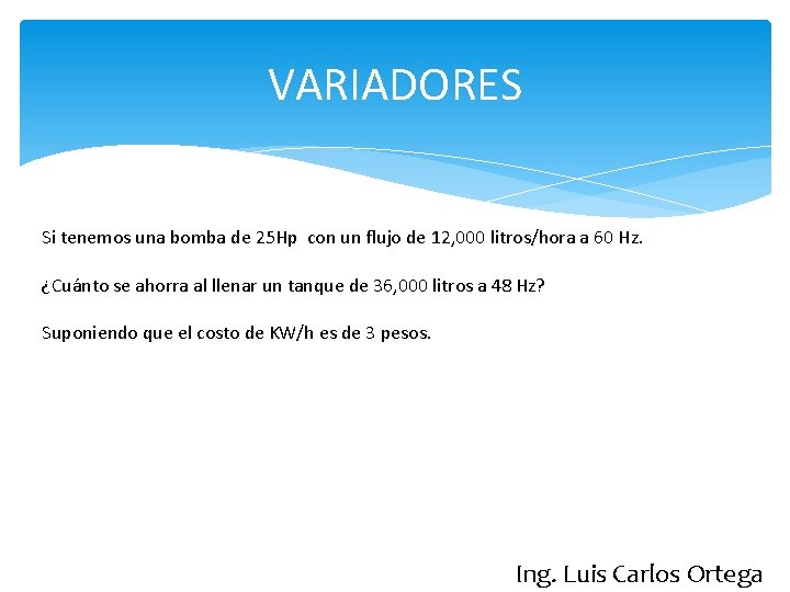 VARIADORES Si tenemos una bomba de 25 Hp con un flujo de 12, 000
