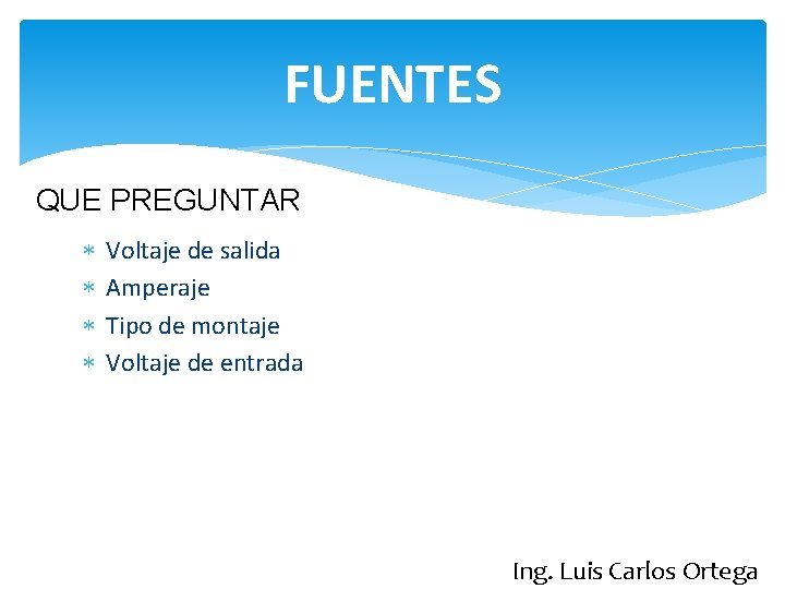 FUENTES QUE PREGUNTAR Voltaje de salida Amperaje Tipo de montaje Voltaje de entrada Ing.