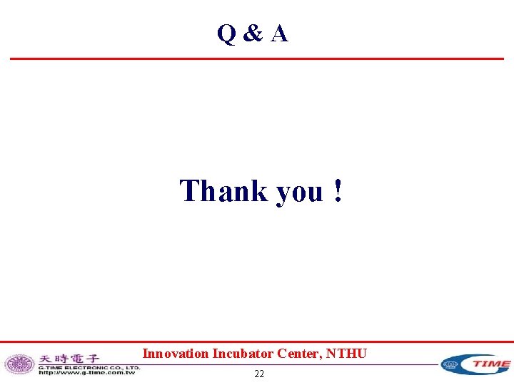 Q&A Thank you ! Innovation Incubator Center, NTHU 22 